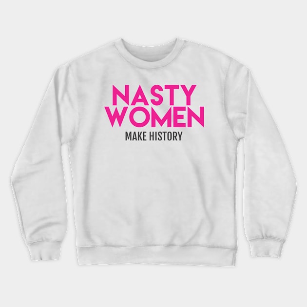 Nasty Women Make History (Pink) Crewneck Sweatshirt by Boots